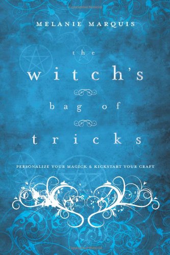 The Witch's Bag of Tricks: Personalize Your Magick & Kickstart Your Craft