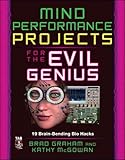  Mind Performance Projects for the Evil Genius: 19 Brain-Bending Bio Hacks