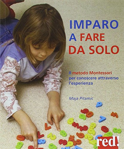 Imparo a fare da solo. Il metodo Montessori per conoscere attraverso l'esperienza Imparo a fare da solo. Il metodo Montessori per conoscere attraverso l'esperienza