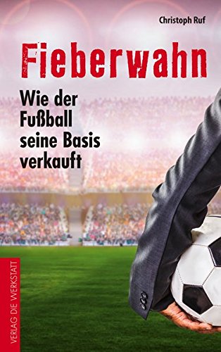 Preisvergleich Produktbild Fieberwahn: Wie der Fußball seine Basis verkauft