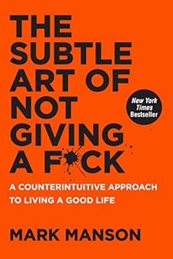 The Subtle Art of Not Giving a F*ck: A Counterintuitive Approach to Living a Good Life