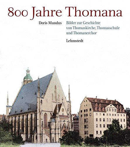 Download 800 Jahre Thomana: Bilder zur Geschichte von Thomaskirche, Thomasschule und Thomanerchor Download 800 Jahre Thomana: Bilder zur Geschichte von Thomaskirche, Thomasschule und Thomanerchor