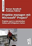 Projekte managen mit Microsoft Project / Projekte auch in stürmischen Zeiten auf Erfolgskurs halten by Roman Bendisch, Andreas Führer