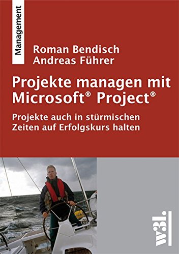 Projekte managen mit Microsoft Project / Projekte auch in stürmischen Zeiten auf Erfolgskurs halten