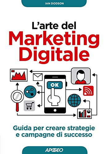 L'arte del marketing digitale. Guida per creare strategie e campagne di successo: 1 libro