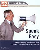 Speak Easy (52 Brilliant Ideas): Dazzle Every Audience and Leave Them Begging for More by Barry Gibbons