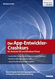 Der App-Entwickler-Crashkurs für Android, iOS und Windows Phone by 