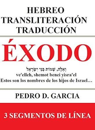 Exodo Hebreo Transliteracion Traduccion En Formato De 3 Lineas Elibros De La Biblia Hebreo Transliteracion Espanol NÂº 2 Spanish Edition Ebook Garcia Pedro D Amazon In Kindle Store