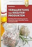 Vermarktung von Kräuterprodukten: Rechtliche Rahmenbedingungen für Kräuterführungen, Kosmetika, Arznei- und Lebensmittel by 