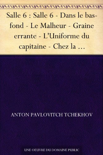 Télécharger Salle 6 : Salle 6 - Dans le bas-fond - Le Malheur - Graine errante - L'Uniforme du capitaine - Chez Francais PDF