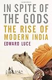 In Spite of the Gods: The Strange Rise of Modern India by Edward Luce