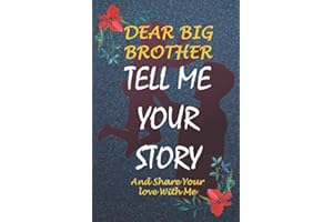 Dear Big Brother , tell me your story and Share Your love With Me notebook: A Big Brother’s Gratitude keepsake Lined Journal, I want to know more about you and your life , Size 6x9 Inches 120 Pages