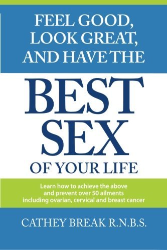 Feel Good, Look Great, and Have the Best Sex of your Life! by Cathey A. Break (2012-08-29)