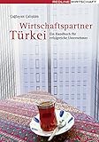 Wirtschaftspartner Türkei: Ein Handbuch für erfolgreiche Unternehmer by 