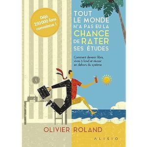 Tout le monde n'a pas eu la chance de rater ses études : Comment devenir libre, vivre à fond et réussir en dehors du système