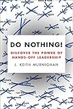 Do Nothing!: Discover the Power of Hands-Off Leadership by
