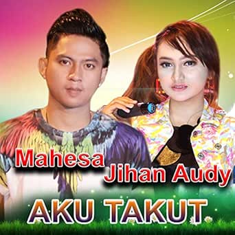 Aku Takut By Mahesa And Jihan Audy On Amazon Music Amazon Co Uk