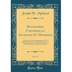 Biographie Universelle, Ancienne Et Moderne, Vol. 15: Ou Histoire, Par Ordre Alphabétique, de la Vie Publique Et Privée de Tous Les Hommes Qui Se Sont ... Leurs Talents, Leurs Vertus Ou Leurs Crimes