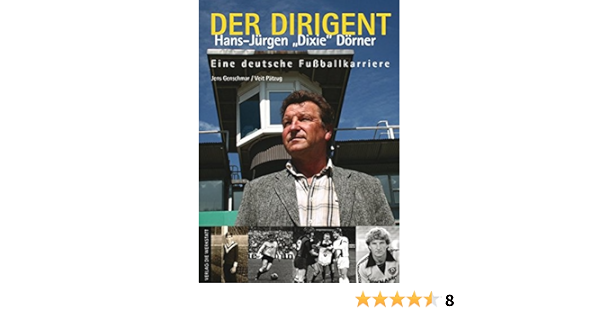 Der Dirigent Hans Jurgen Dixie Dorner Eine Deutsche Fussballkarriere Amazon De Genschmar Jens Patzug Veit Bucher
