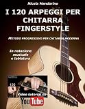 I 120 Arpeggi Per Chitarra Fingerstyle: Metodo Facile E Progressivo Per Chitarra Moderna, in Notazione Musicale, Tablatura E Youtube Video
