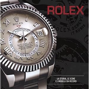 Rolex. La storia, le icone e i modelli da record