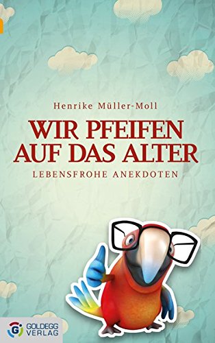 Wir pfeifen auf das Alter: Lebensfrohe Anekdoten (Goldegg Unterhaltung)