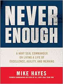 Never Enough A Navy Seal Commander On Living A Life Of Excellence Agility And Meaning Amazon Co Uk Hayes Mike Books