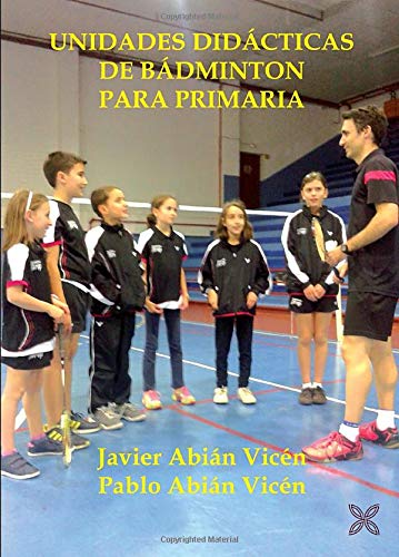 UNIDADES DIDÁCTICAS DE BÁDMINTON PARA PRIMARIA: Sesiones de bádminton para ayudar al docente en su programación