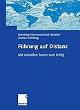 Führung auf Distanz: Mit virtuellen Teams zum Erfolg by