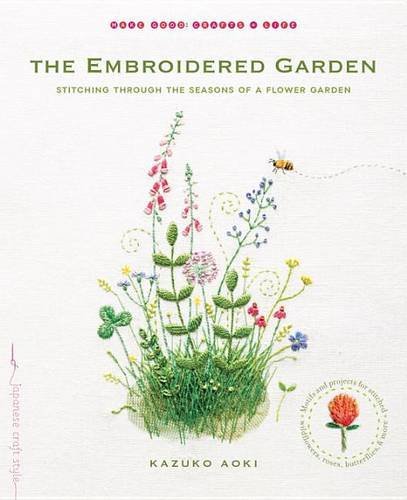 Download The Embroidered Garden: Stitching Through the Seasons of a Flower Garden (Make Good: Crafts + Life)