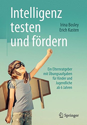 Intelligenz Testen Und Fordern: Ein Elternratgeber Mit Ubungsaufgaben Fur Kinder Und Jugendliche Ab 6 Jahren