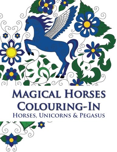 Magical Horses Colouring-In: Horse coloring book featuring Horses, Unicorns and Pegasus set amongst floral, celestial and paisley designs - Adult coloring book.