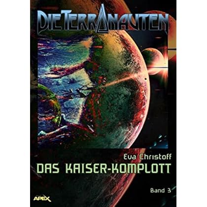DIE TERRANAUTEN, Band 3: DAS KAISER-KOMPLOTT: Die große Science-Fiction-Saga
