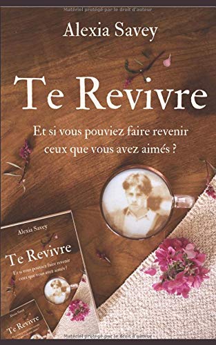 Télécharger Te Revivre: Et si vous pouviez faire revenir ceux que vous avez aimés ? Livre eBook France