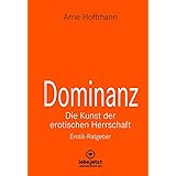 Dominanz Die Kunst der erotischen Herrschaft | Erotischer Ratgeber: Lerne am raffiniertesten zu demütigen und bestrafen ... (