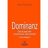 Dominanz Die Kunst der erotischen Herrschaft | Erotischer Ratgeber: Lerne am raffiniertesten zu demütigen und bestrafen ... (