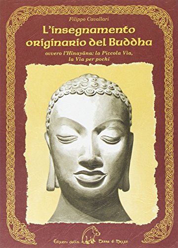 L'insegnamento originario del Buddha ovvero l'Hinayana. La piccola via, la via per pochi L'insegnamento originario del Buddha ovvero l'Hinayana. La piccola via, la via per pochi