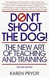 Don't Shoot the Dog!: The New Art of Teaching and Training Don't Shoot the Dog!: The New Art of Teaching and Training