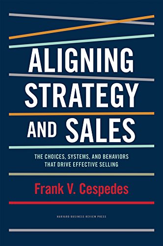 Aligning Strategy and Sales: The Choices, Systems and Behaviors that Drive Effective Selling