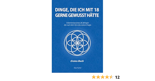 Dinge Die Ich Mit 18 Gerne Gewusst Hatte Erkenntnisse Eines 28 Jahrigen Der Nach Dem Sinn Des Lebens Fragte Was Ich Gerne Schon Fruher Gewusst Hatte Amazon De Elias Fischer Bucher