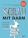 Schlau mit Darm: Glücklich und vital durch ein gesundes Darmhirn - Wie eine gesunde Darmflora und die richtige Ernährung uns schützen vor Stress, Erschöpfung und Depressionen