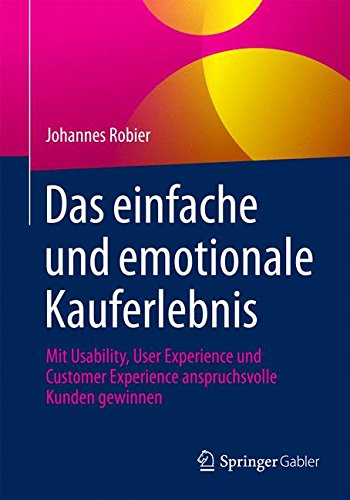 Download Das einfache und emotionale Kauferlebnis: Mit Usability, User Experience und Customer Experience anspruchsvolle Kunden gewinnen Download Das einfache und emotionale Kauferlebnis: Mit Usability, User Experience und Customer Experience anspruchsvolle Kunden gewinnen