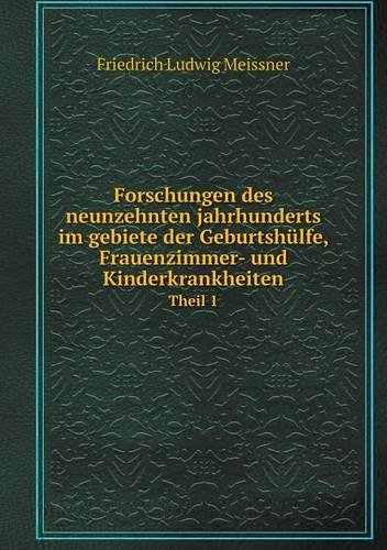 Forschungen Des Neunzehnten Jahrhunderts Im Gebiete Der Geburtshulfe, Frauenzimmer- Und Kinderkrankheiten Theil 1