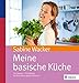 Produktbild Meine basische Küche: Die besten 170 Rezepte für Ihre Säure-Basen-Balance