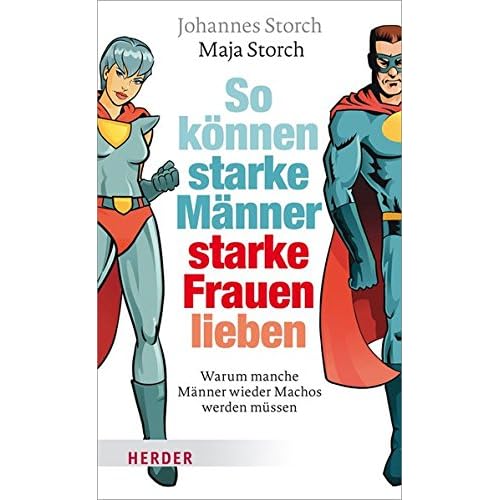 So können starke Männer starke Frauen lieben: Warum manche Männer wieder Machos werden müssen So können starke Männer starke Frauen lieben: Warum manche Männer wieder Machos werden müssen