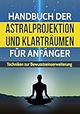 Astralprojektion und Klarträumen für Anfänger: Techniken zur Bewusstseinssteigerung und Anleitung zur Astralreise by 