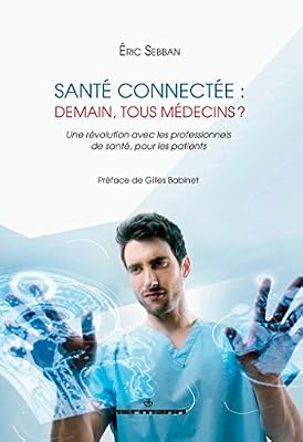 Santé connectée : demain, tous médecins ?: Une révolution avec les professionnels de santé, pour les patients