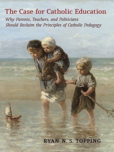 The Case for Catholic Education: Why Parents, Teachers, and Politicians Should Reclaim the Principles of Catholic Pedagogy The Case for Catholic Education: Why Parents, Teachers, and Politicians Should Reclaim the Principles of Catholic Pedagogy