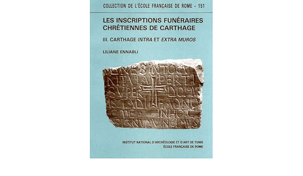 Amazon Fr Les Inscriptions Funeraires Chretiennes De Carthage Volume 3 Carthage Intra Et Extra Muros Ennabli Liliane Livres