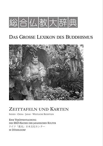 Das Grosse Lexikon des Buddhismus: Zeittafeln und Karten. Indien · China · Japan · Westliche Rezeption